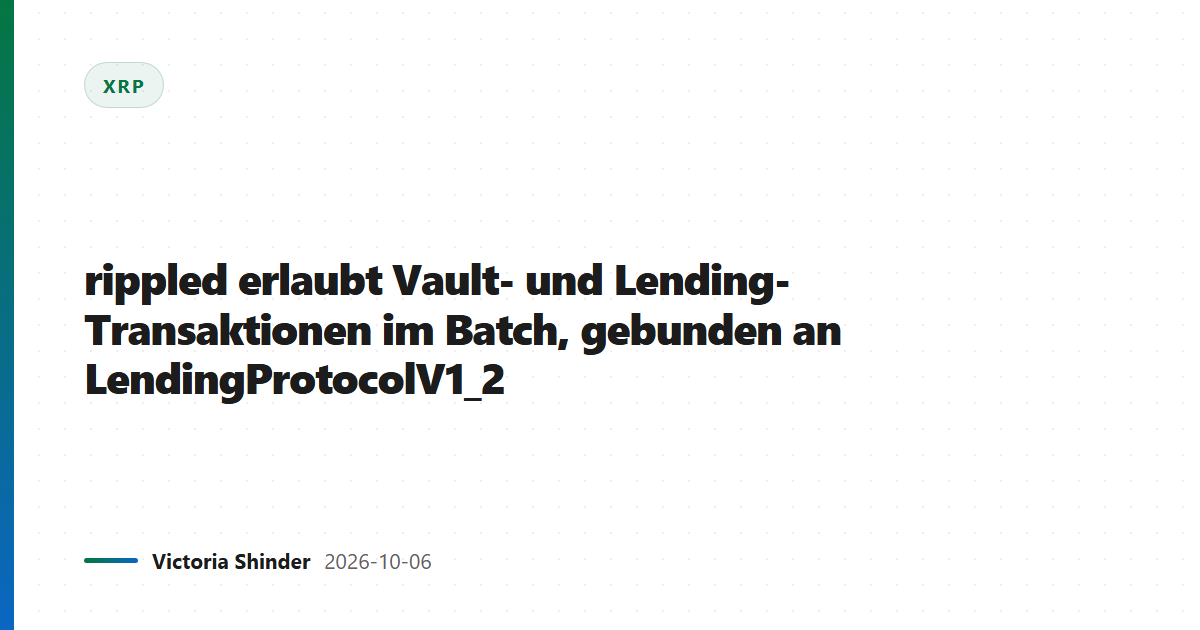 rippled erlaubt Vault- und Lending-Transaktionen im Batch, gebunden an LendingProtocolV1_2