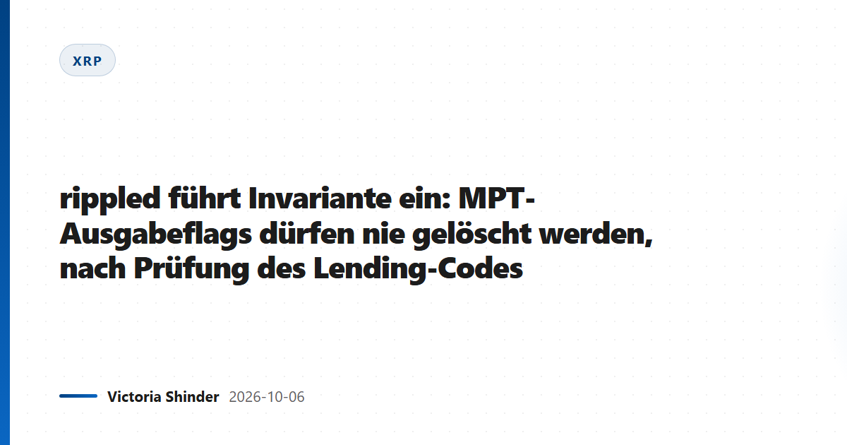 rippled führt Invariante ein: MPT-Ausgabeflags dürfen nie gelöscht werden, nach Prüfung des Lending-Codes