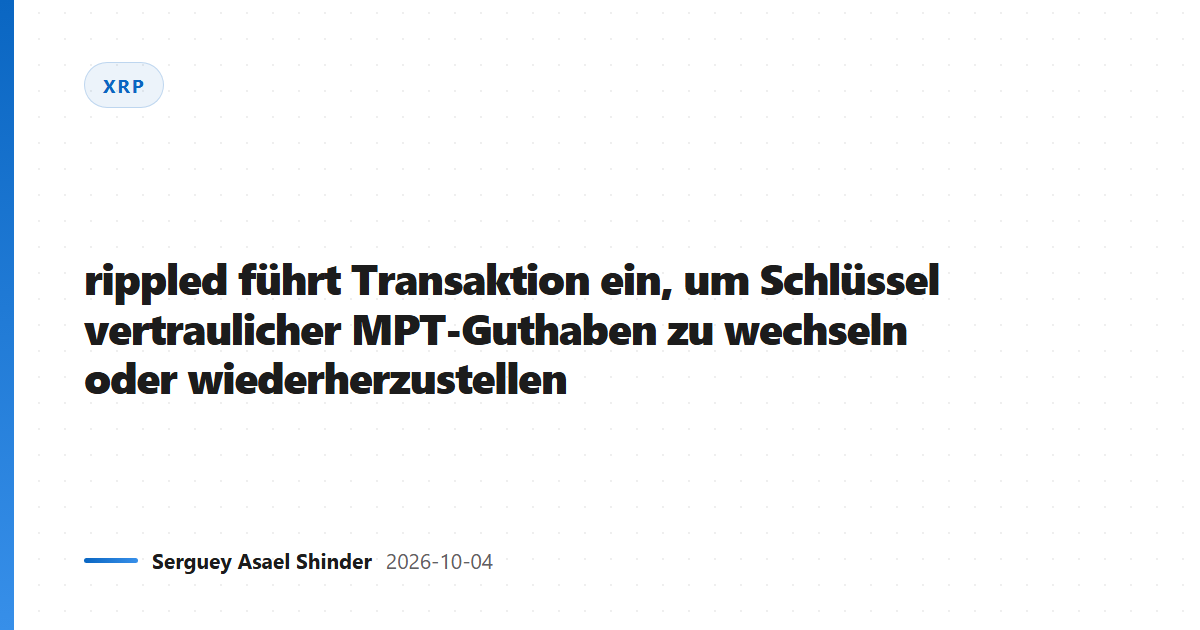 rippled führt Transaktion ein, um Schlüssel vertraulicher MPT-Guthaben zu wechseln oder wiederherzustellen