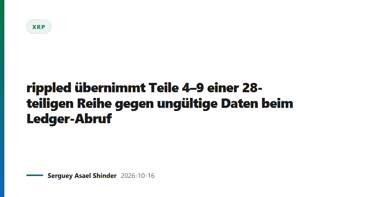 rippled übernimmt Teile 4–9 einer 28-teiligen Reihe gegen ungültige Daten beim Ledger-Abruf