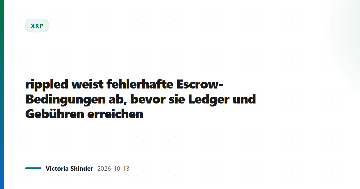 rippled weist fehlerhafte Escrow-Bedingungen ab, bevor sie Ledger und Gebühren erreichen