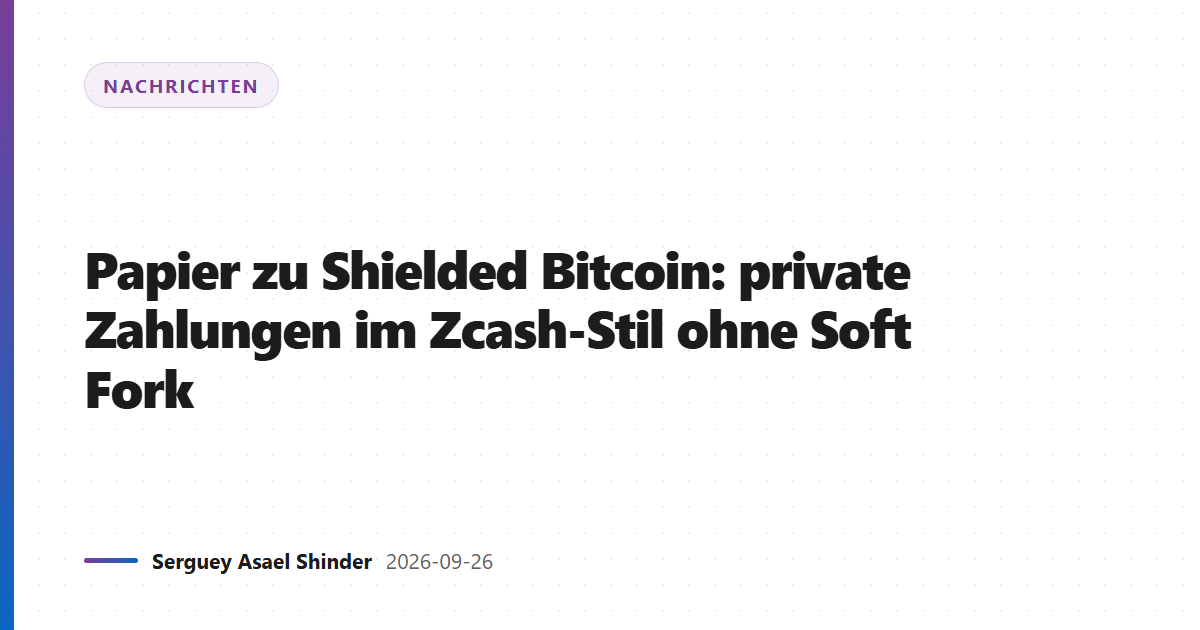 Papier zu Shielded Bitcoin: private Zahlungen im Zcash-Stil ohne Soft Fork