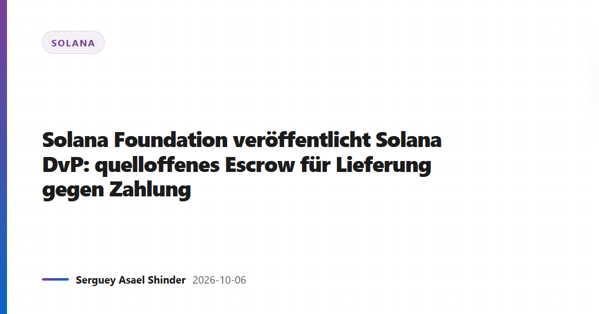 Solana Foundation veröffentlicht Solana DvP: quelloffenes Escrow für Lieferung gegen Zahlung