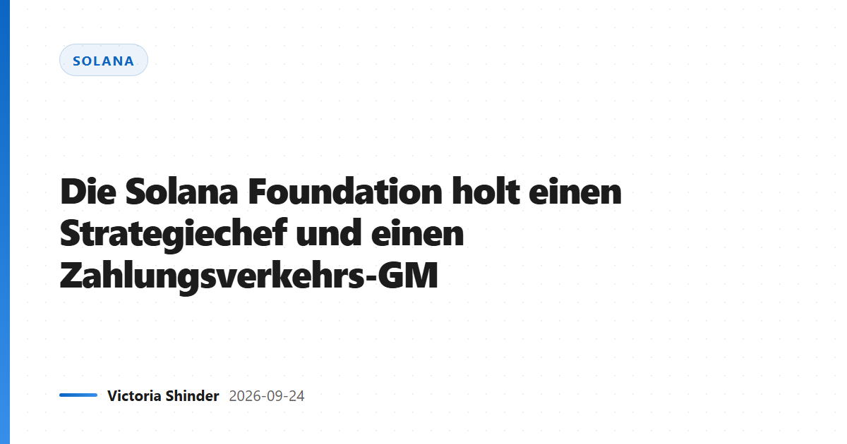 Die Solana Foundation holt einen Strategiechef und einen Zahlungsverkehrs-GM