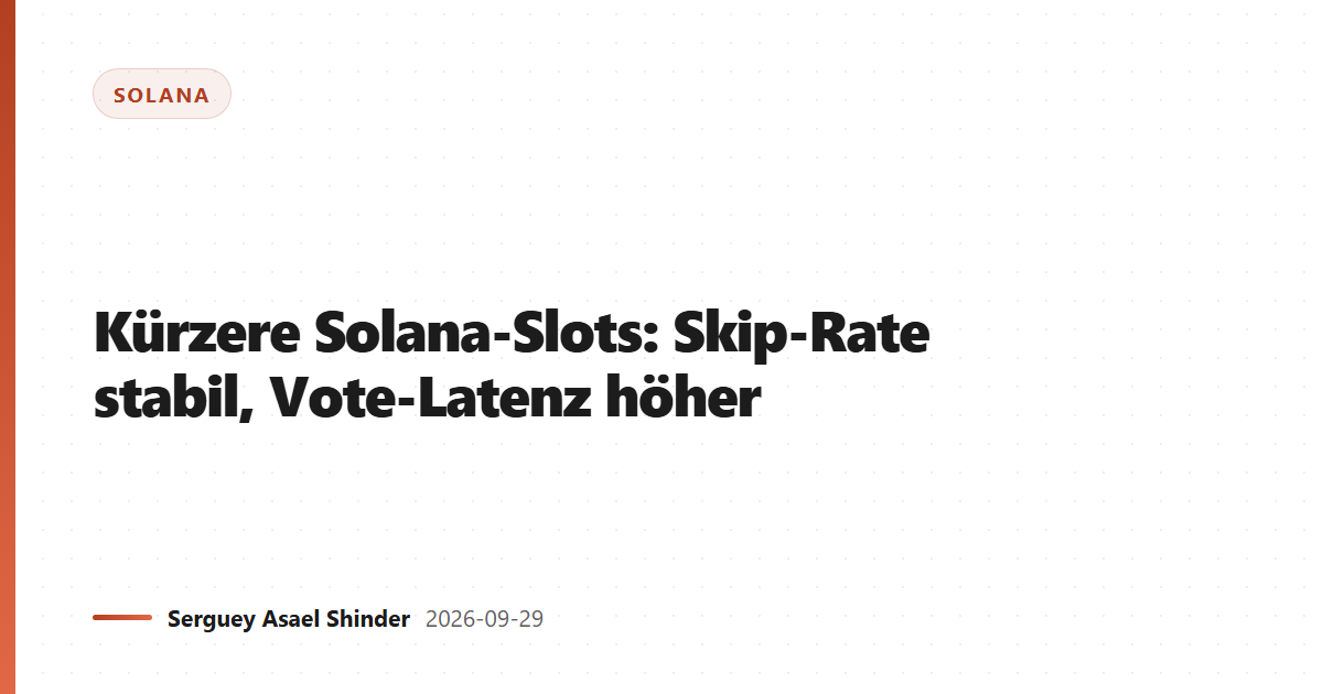Kürzere Solana-Slots: Skip-Rate stabil, Vote-Latenz höher