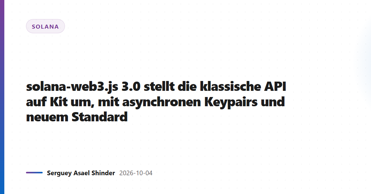 solana-web3.js 3.0 stellt die klassische API auf Kit um, mit asynchronen Keypairs und neuem Standard