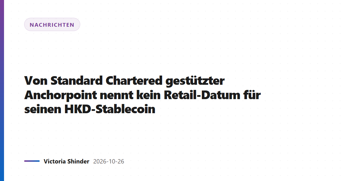Von Standard Chartered gestützter Anchorpoint nennt kein Retail-Datum für seinen HKD-Stablecoin
