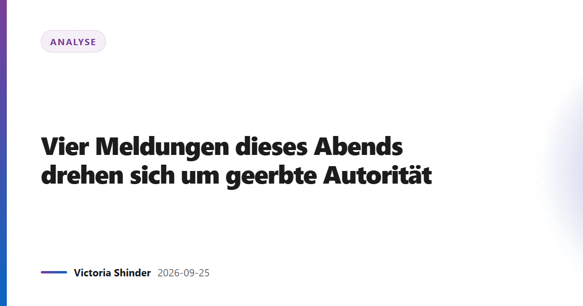 Vier Meldungen dieses Abends drehen sich um geerbte Autorität