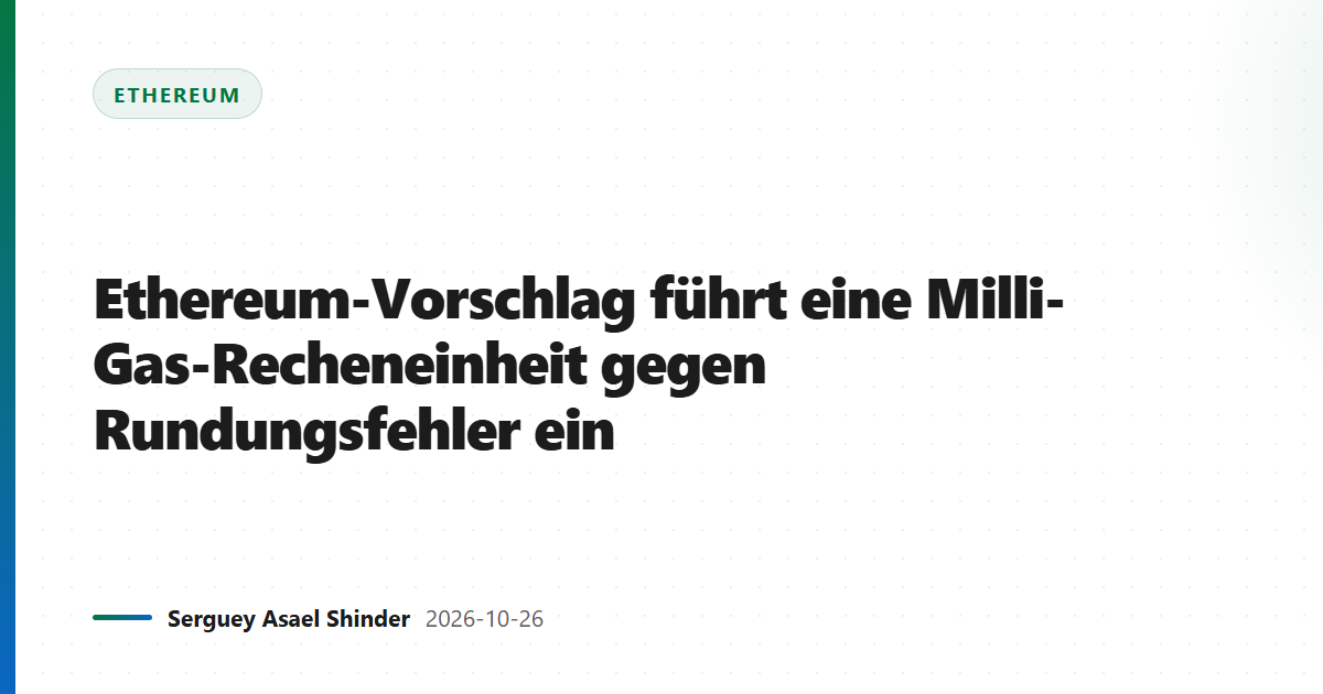 Ethereum-Vorschlag führt eine Milli-Gas-Recheneinheit gegen Rundungsfehler ein