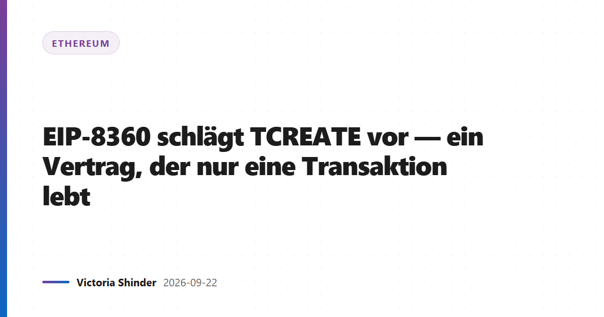 EIP-8360 schlägt TCREATE vor — ein Vertrag, der nur eine Transaktion lebt