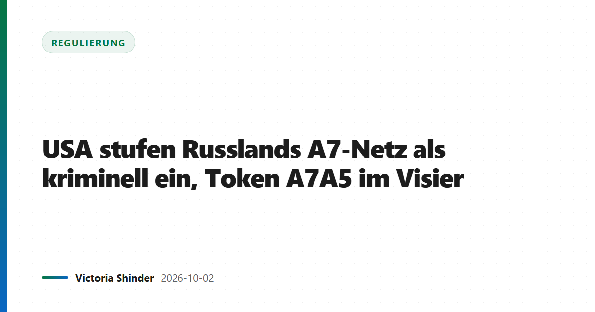 USA stufen Russlands A7-Netz als kriminell ein, Token A7A5 im Visier