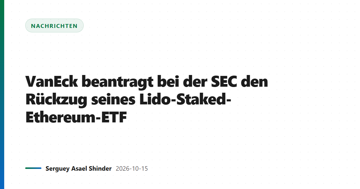 VanEck beantragt bei der SEC den Rückzug seines Lido-Staked-Ethereum-ETF