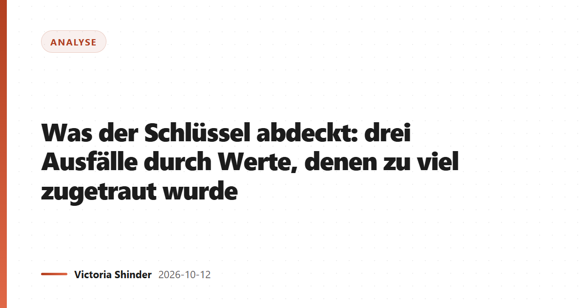 Was der Schlüssel abdeckt: drei Ausfälle durch Werte, denen zu viel zugetraut wurde