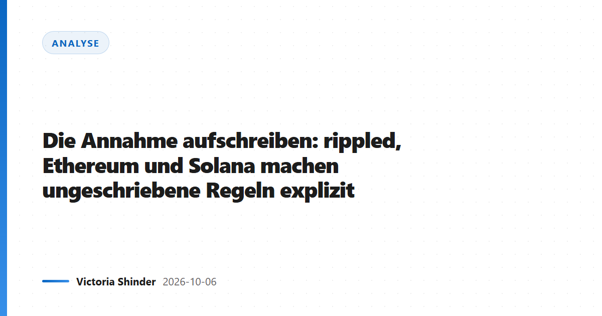 Die Annahme aufschreiben: rippled, Ethereum und Solana machen ungeschriebene Regeln explizit