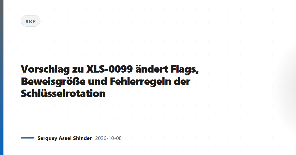 Vorschlag zu XLS-0099 ändert Flags, Beweisgröße und Fehlerregeln der Schlüsselrotation