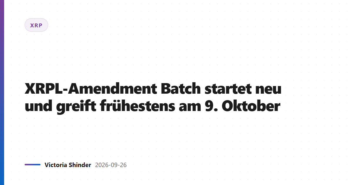 XRPL-Amendment Batch startet neu und greift frühestens am 9. Oktober