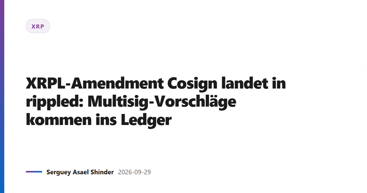 XRPL-Amendment Cosign landet in rippled: Multisig-Vorschläge kommen ins Ledger