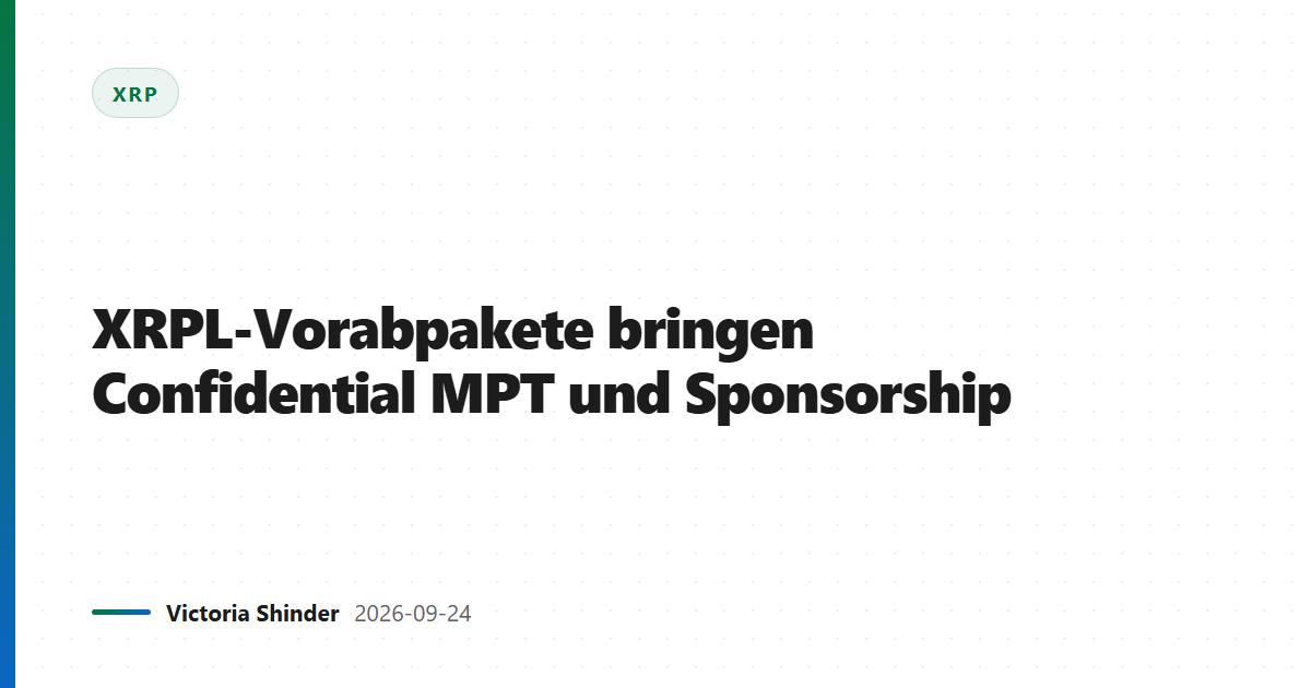 XRPL-Vorabpakete bringen Confidential MPT und Sponsorship