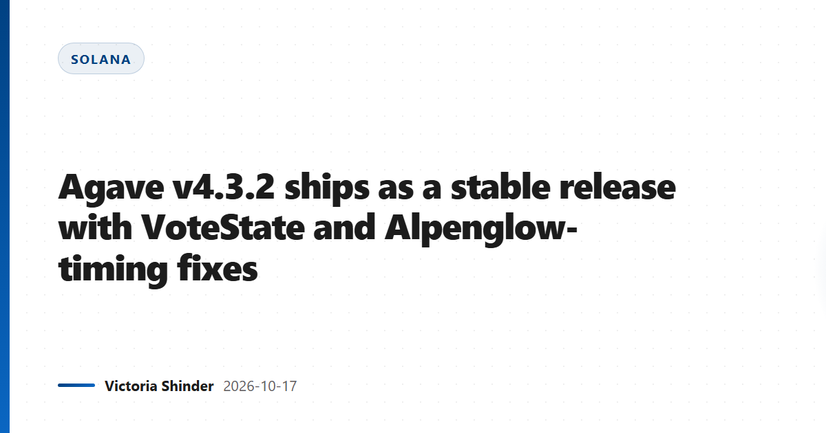 Agave v4.3.2 ships as a stable release with VoteState and Alpenglow-timing fixes