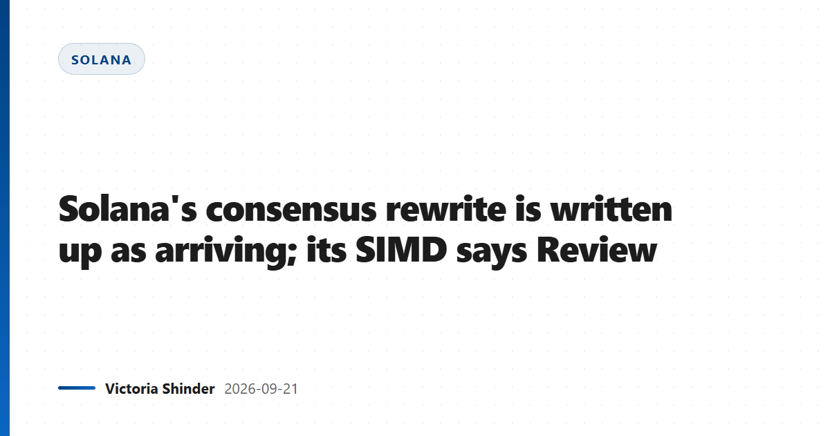 Solana's consensus rewrite is written up as arriving; its SIMD says Review