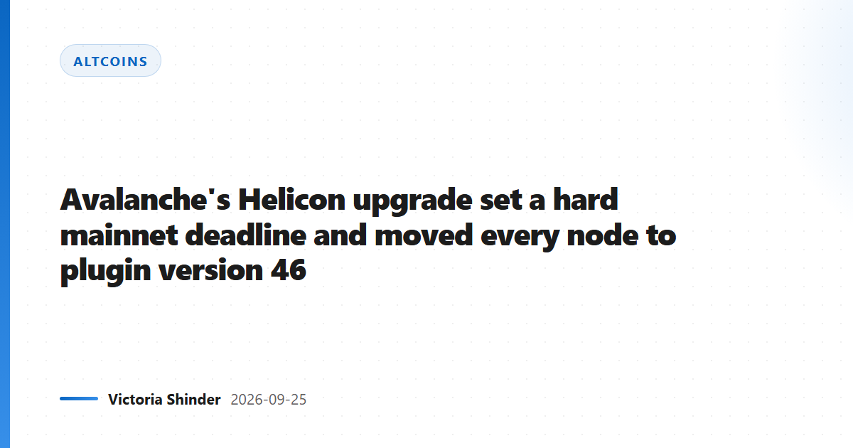 Avalanche's Helicon upgrade set a hard mainnet deadline and moved every node to plugin version 46