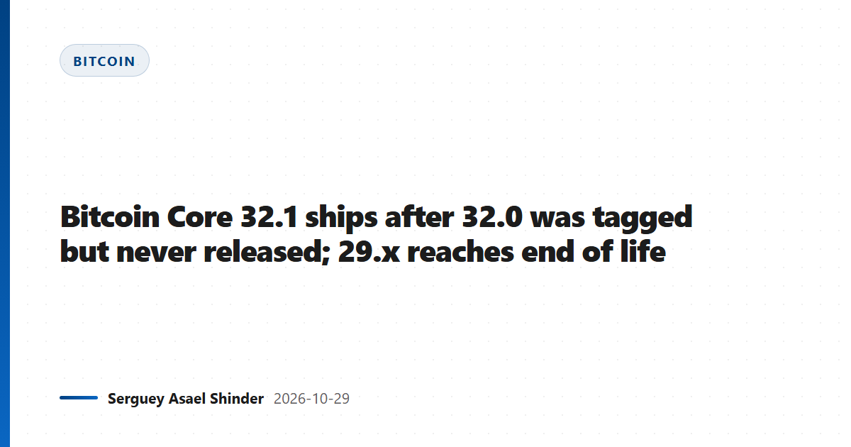 Bitcoin Core 32.1 ships after 32.0 was tagged but never released; 29.x reaches end of life