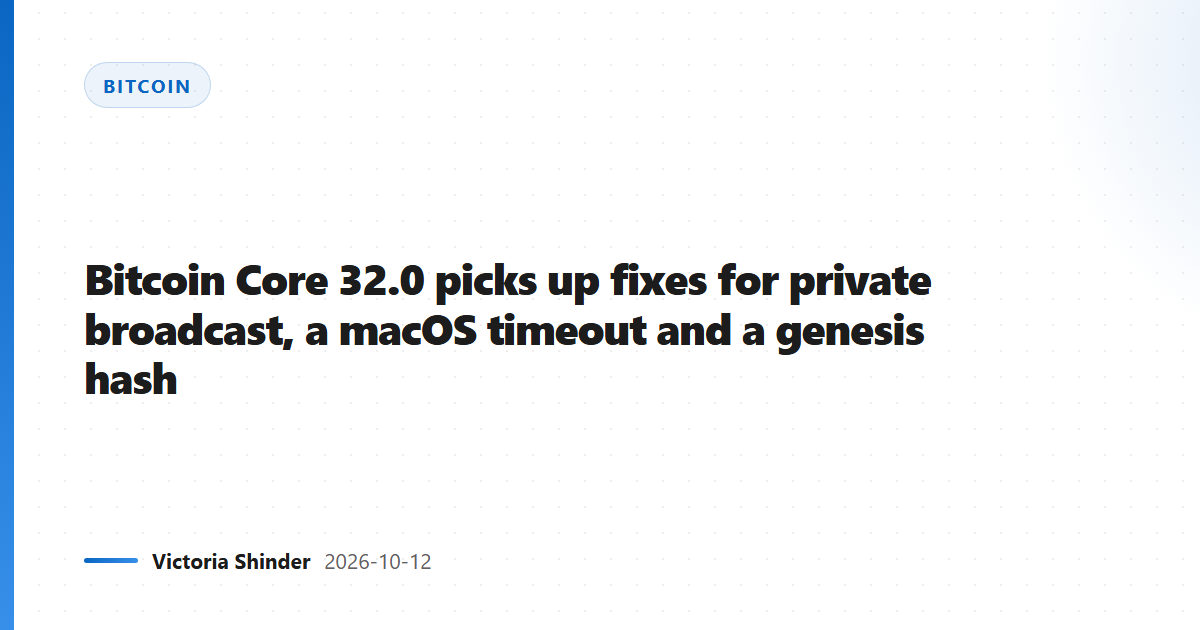 Bitcoin Core 32.0 picks up fixes for private broadcast, a macOS timeout and a genesis hash
