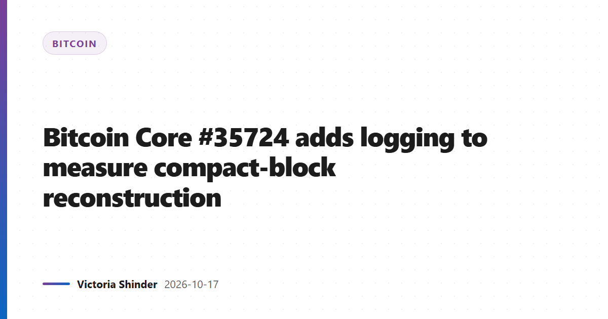 Bitcoin Core #35724 adds logging to measure compact-block reconstruction
