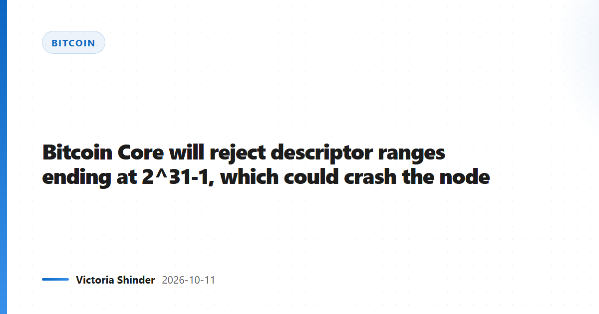 Bitcoin Core will reject descriptor ranges ending at 2^31-1, which could crash the node