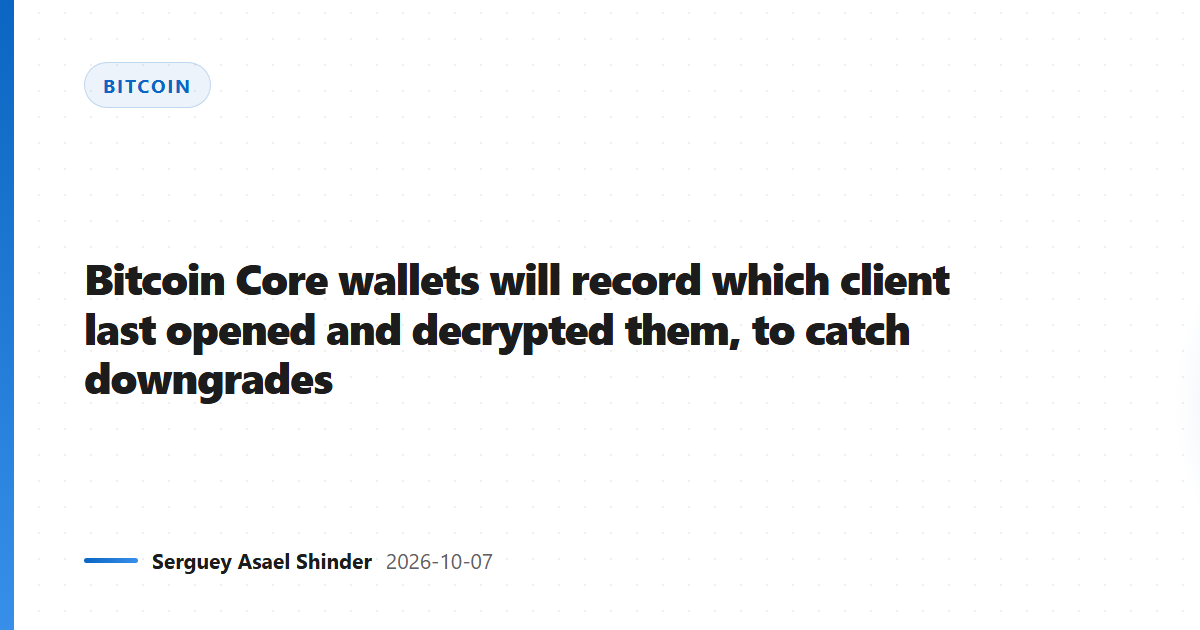 Bitcoin Core wallets will record which client last opened and decrypted them, to catch downgrades