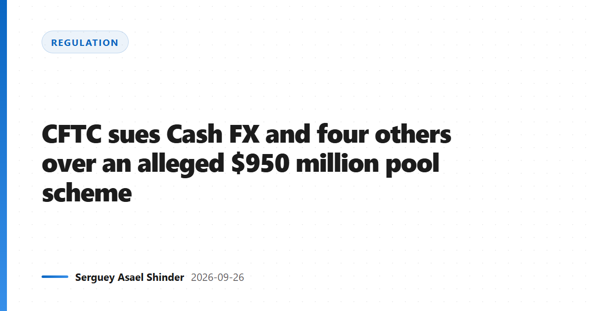 CFTC sues Cash FX and four others over an alleged $950 million pool scheme