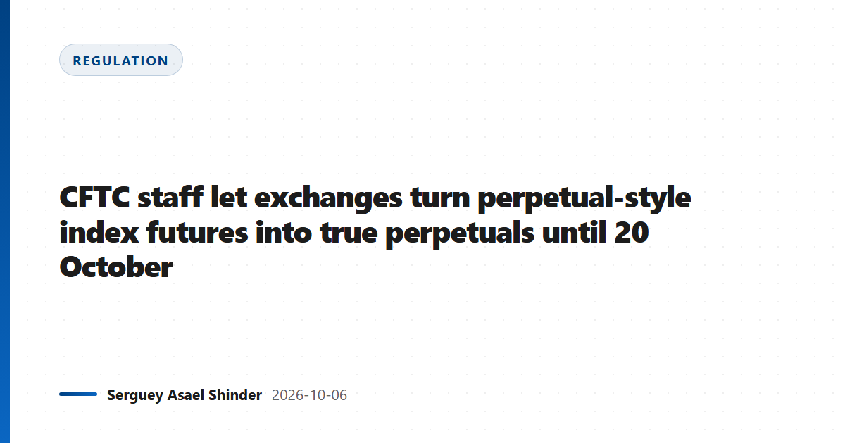 CFTC staff let exchanges turn perpetual-style index futures into true perpetuals until 20 October