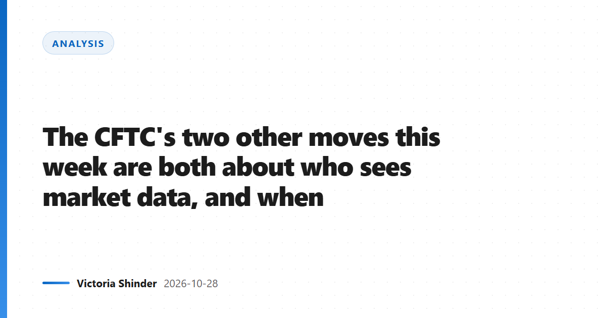 The CFTC's two other moves this week are both about who sees market data, and when