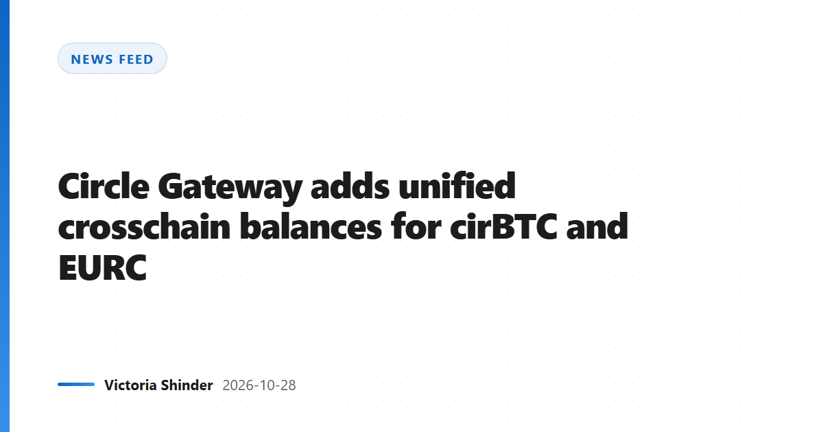 Circle Gateway adds unified crosschain balances for cirBTC and EURC
