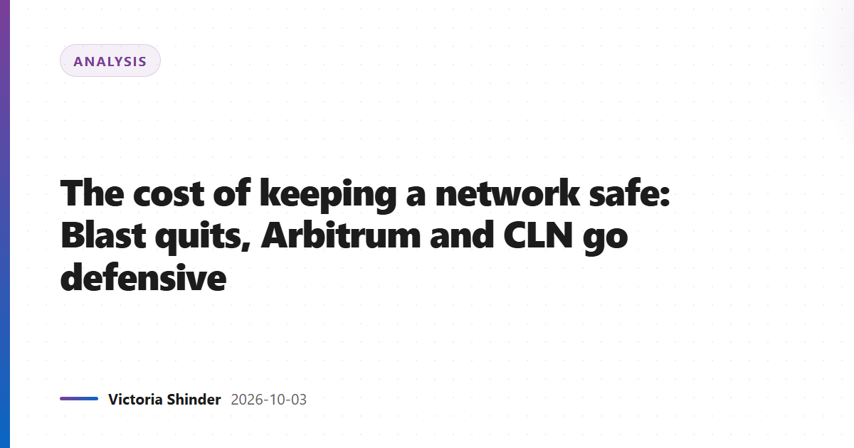 The cost of keeping a network safe: Blast quits, Arbitrum and CLN go defensive