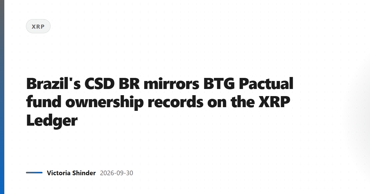 Brazil's CSD BR mirrors BTG Pactual fund ownership records on the XRP Ledger
