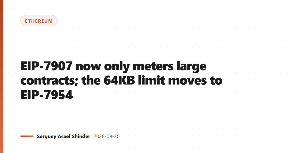 EIP-7907 now only meters large contracts; the 64KB limit moves to EIP-7954
