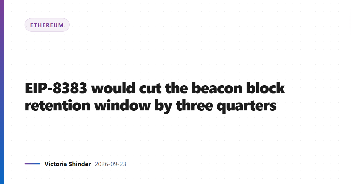 EIP-8383 would cut the beacon block retention window by three quarters