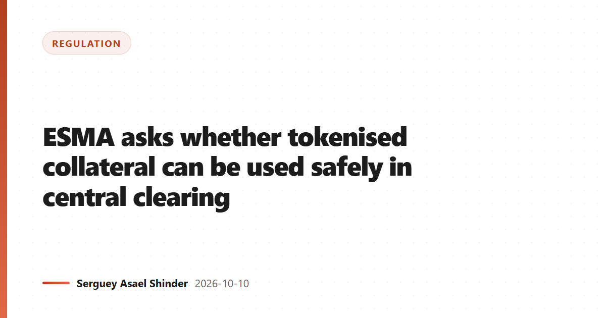 ESMA asks whether tokenised collateral can be used safely in central clearing