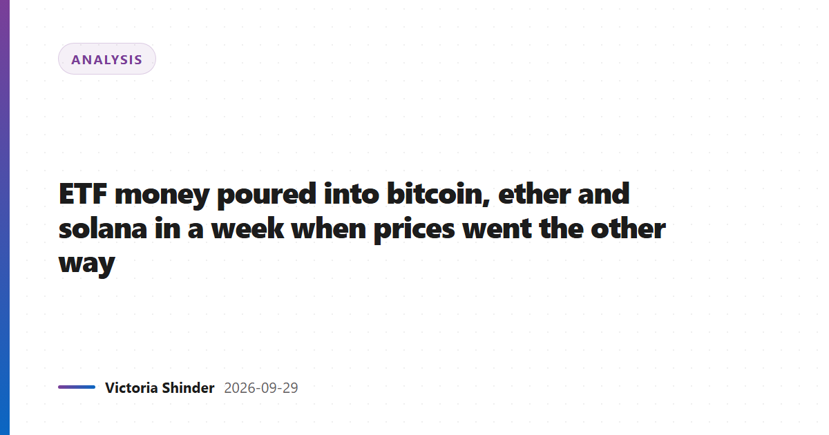 ETF money poured into bitcoin, ether and solana in a week when prices went the other way