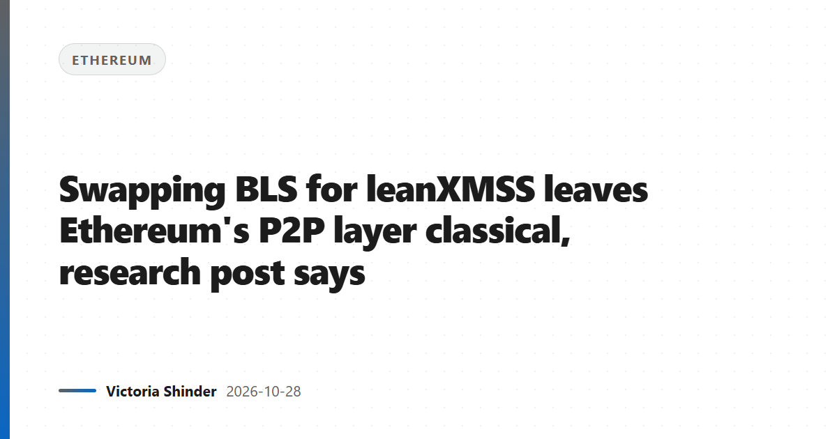 Swapping BLS for leanXMSS leaves Ethereum's P2P layer classical, research post says