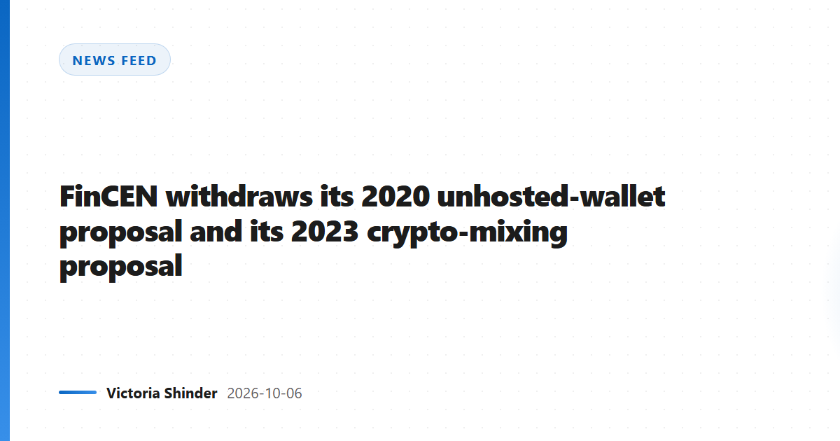 FinCEN withdraws its 2020 unhosted-wallet proposal and its 2023 crypto-mixing proposal