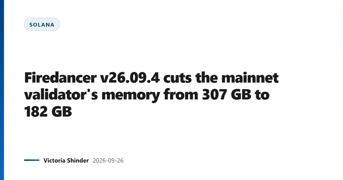 Firedancer v26.09.4 cuts the mainnet validator's memory from 307 GB to 182 GB