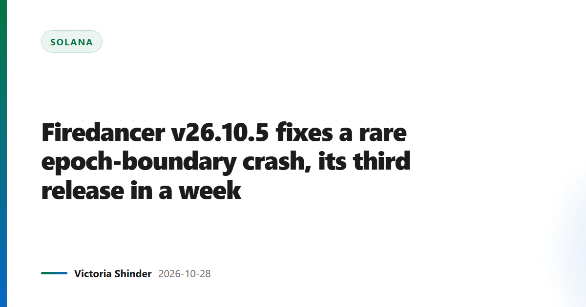 Firedancer v26.10.5 fixes a rare epoch-boundary crash, its third release in a week