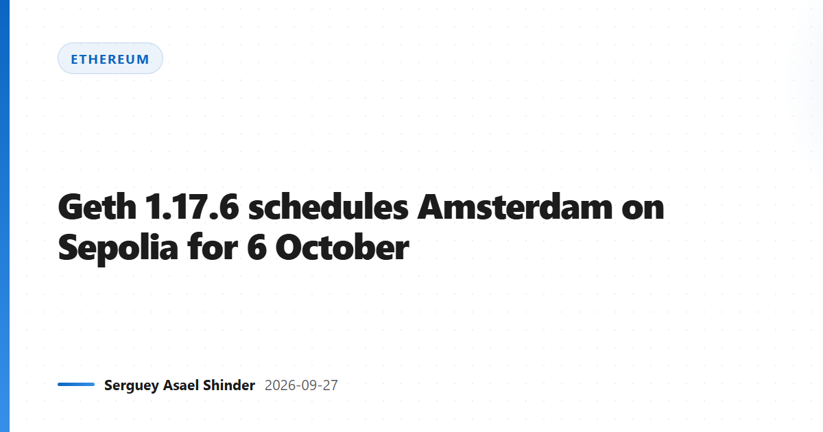 Geth 1.17.6 schedules Amsterdam on Sepolia for 6 October
