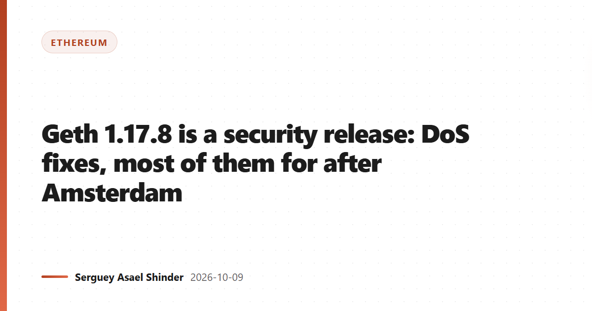 Geth 1.17.8 is a security release: DoS fixes, most of them for after Amsterdam