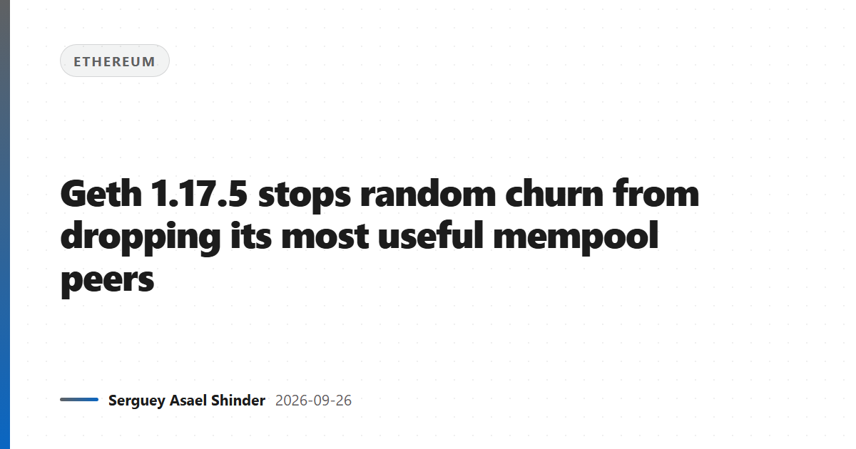 Geth 1.17.5 stops random churn from dropping its most useful mempool peers