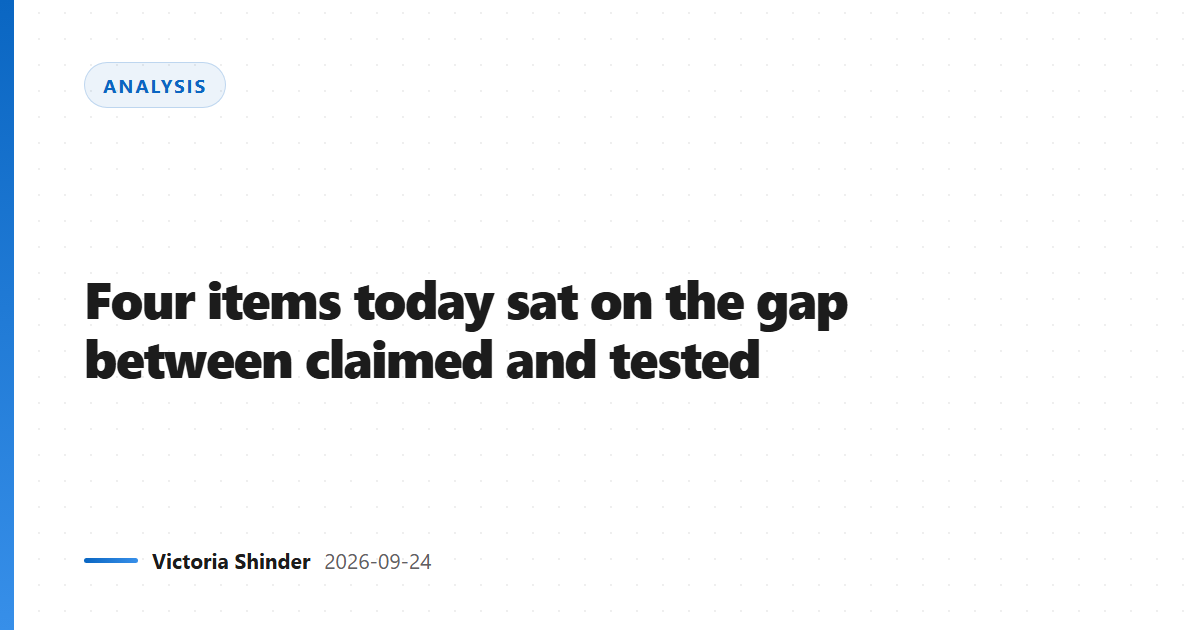 Four items today sat on the gap between claimed and tested
