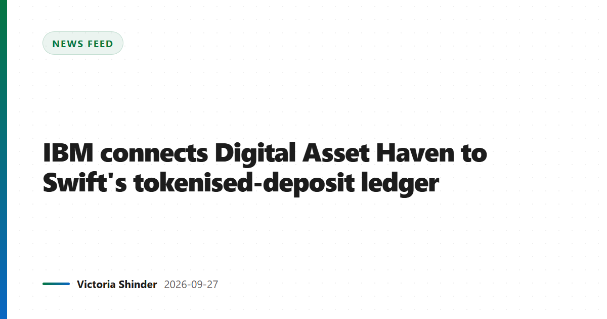 IBM connects Digital Asset Haven to Swift's tokenised-deposit ledger