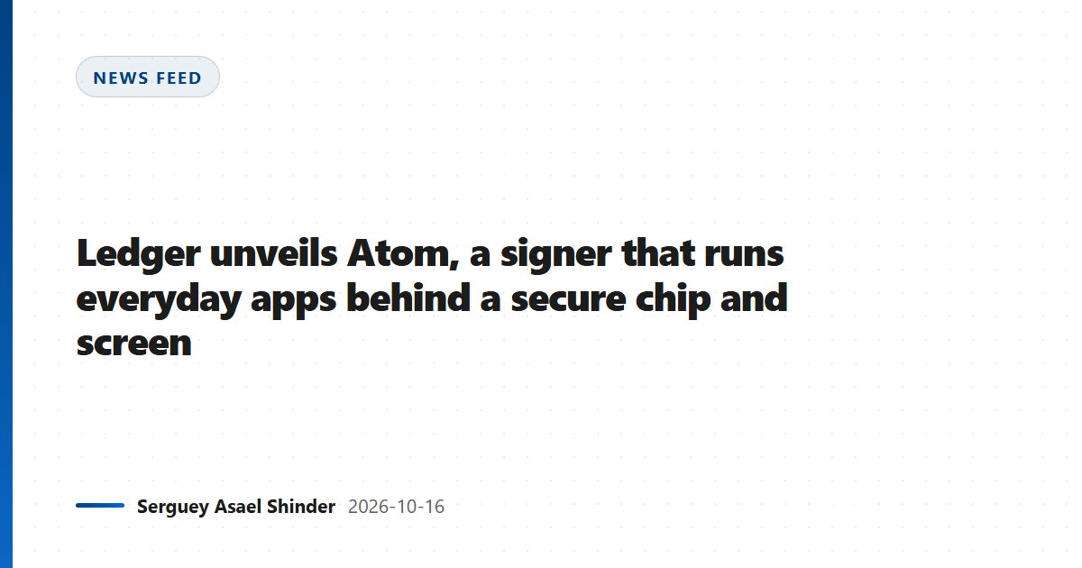 Ledger unveils Atom, a signer that runs everyday apps behind a secure chip and screen